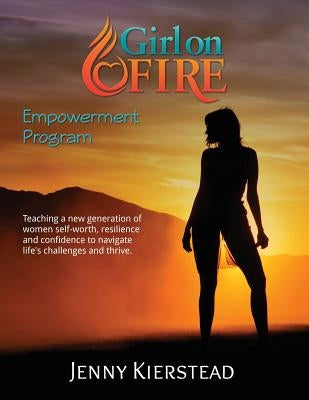 Girl On Fire Empowerment Program by Kierstead, Jenny Maria