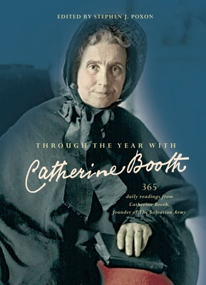 Through the Year with Catherine Booth: 365 daily readings from Catherine Booth, founder of The Salvation Army by Poxon, Stephen J.