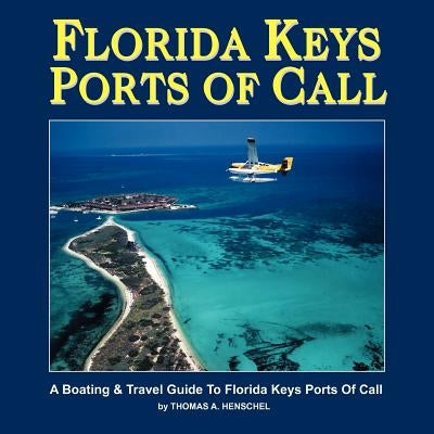 Florida Keys Ports Of Call: A Boating And Travel Guide To The Florida Keys by Henschel, Thomas a.