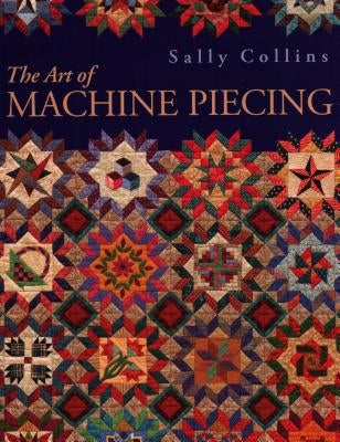 The Art of Machine Piecing - Print on Demand Edition by Collins, Sally