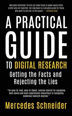 A Practical Guide to Digital Research: Getting the Facts and Rejecting the Lies by Schneider, Mercedes K.
