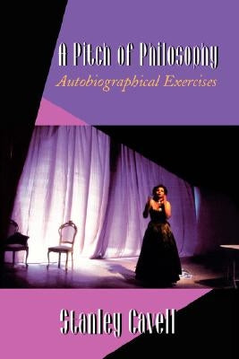 A Pitch of Philosophy: Autobiographical Exercises by Cavell, Stanley