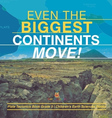 Even the Biggest Continents Move! Plate Tectonics Book Grade 5 Children's Earth Sciences Books by Baby Professor