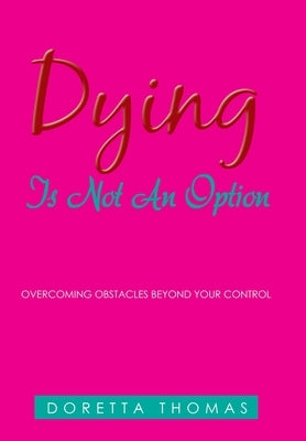 Dying Is Not an Option: Overcoming Obstacles Beyond Your Control by Thomas, Doretta