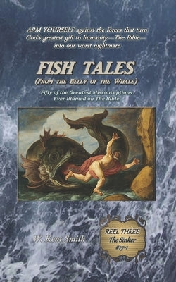 Fish Tales (From the Belly of the Whale): Fifty of the Greatest Misconceptions Ever Blamed on The Bible: Reel Three #17-1 by Smith, W. Kent