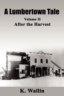 A Lumbertown Tale: Volume II After the Harvest by Wallin, K.