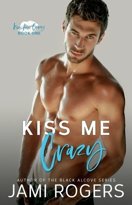 Kiss Me Crazy by Rogers, Jami