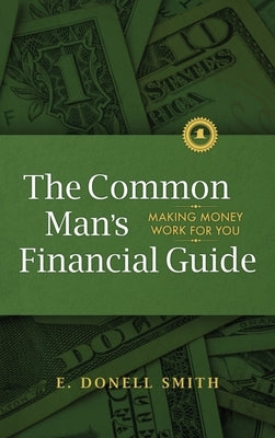 The Common Man's Financial Guide: Making Money Work For You by Smith, E. Donell