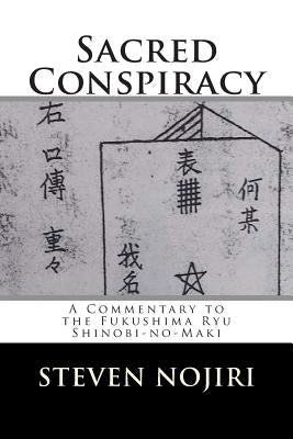 Sacred Conspiracy: A Commentary to the Fukushima Ryu Shinobi-no-Maki by Nojiri, Steven