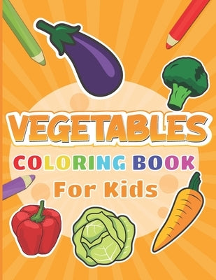 Vegetables Coloring Book For Kids: Veggies pages to color for kids including Carrot, Asparagus, Broccoli and More by Blue Saramen