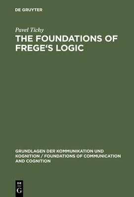 The Foundations of Frege's Logic by Tichy, Pavel
