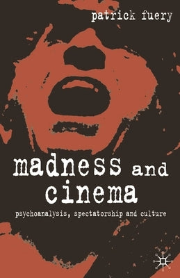 Madness and Cinema: Psychoanalysis, Spectatorship and Culture by Fuery, Patrick
