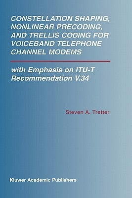 Constellation Shaping, Nonlinear Precoding, and Trellis Coding for Voiceband Telephone Channel Modems: With Emphasis on Itu-T Recommendation V.34 by Tretter, Steven A.