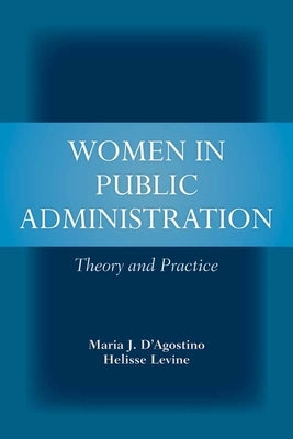 Women in Public Administration: Theory and Practice: Theory and Practice by D'Agostino, Maria J.