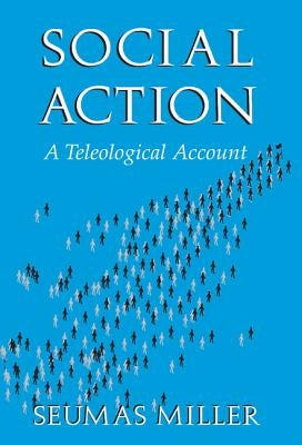 Social Action: A Teleological Account by Miller, Seumas