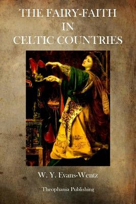 The Fairy Faith in Celtic Countries by Evans Wentz, W. y. Evans Wentz