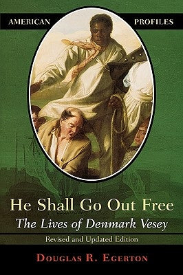 He Shall Go Out Free: The Lives of Denmark Vesey by Egerton, Douglas R.