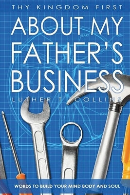 Thy Kingdom First About My Father's Business by Collins, Luther T.