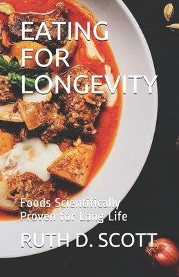 Eating for Longevity: Foods Scientifically Proven for Long Life by Scott, Ruth D.