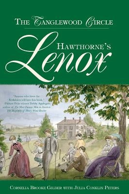 Hawthorne's Lenox: The Tanglewood Circle by Gilder, Cornelia Brooke