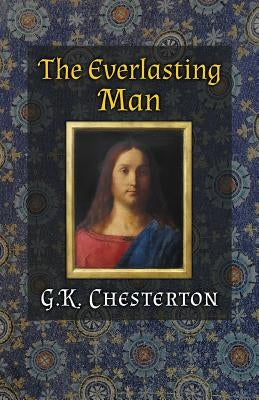 The Everlasting Man by Chesterton, G. K.