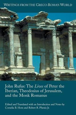 John Rufus: The Lives of Peter the Iberian, Theodosius of Jerusalem, and the Monk Romanus by Saint John VII