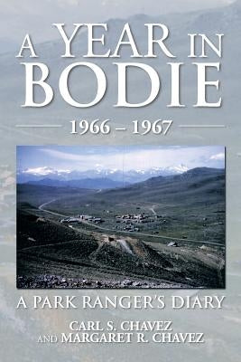 A Year in Bodie: A Park Ranger's Diary by Carl S. Chavez