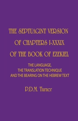 The Septuagint Version of Chapters 1-39 of the Book of Ezekiel: The Language, the Translation Technique and the Bearing on the Hebrew Text by Turner, Priscilla Diana Maryon