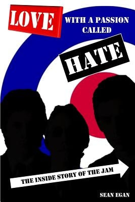 Love With a Passion Called Hate: The Inside Story of The Jam by Egan, Sean