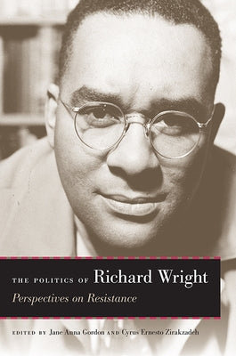 The Politics of Richard Wright: Perspectives on Resistance by Gordon, Jane Anna