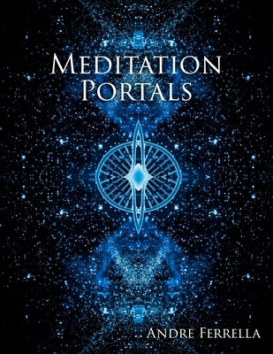 Meditation Portals: A Metaphysical Visual Cognizance Tool by Ferrella, Andre
