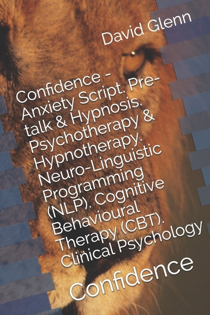 Confidence - Anxiety Script. Pre-talk & Hypnosis. Psychotherapy & Hypnotherapy. Neuro-Linguistic Programming (NLP). Cognitive Behavioural Therapy (CBT by Glenn, David