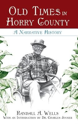 Old Times in Horry County: A Narrative History by Wells, Randall a.