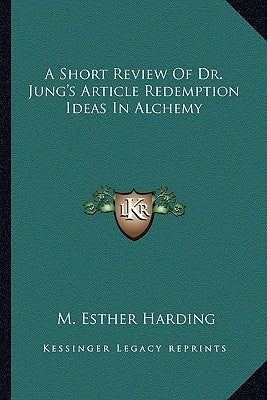 A Short Review of Dr. Jung's Article Redemption Ideas in Alchemy by Harding, M. Esther