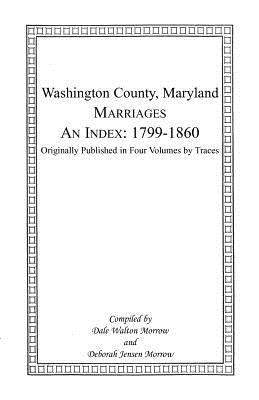 Marriages of Washington County, Maryland. An Index: 1799-1860 by Morrow, Dale