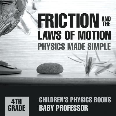 Friction and the Laws of Motion - Physics Made Simple - 4th Grade Children's Physics Books by Baby Professor