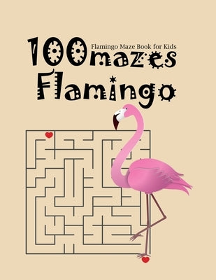 Flamingo Maze Book For Kids 100 Mazes Flamingo: a book with interestings games by Hridoy, Shimul Banik
