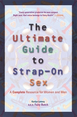 Ultimate Guide to Strap-On Sex: A Complete Resource for Women and Men by Lotney, Karlyn