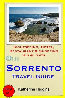 Sorrento Travel Guide: Sightseeing, Hotel, Restaurant & Shopping Highlights by Higgins, Katherine