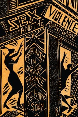 Sex, Violence, and the Avant-Garde: Anarchism in Interwar France by Sonn, Richard D.
