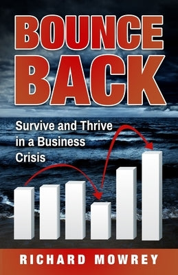 Bounce Back: Survive and Thrive in a Business Crisis by Mowrey, Richard