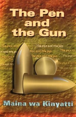 The Pen and The Gun by Kinyatti, Maina Wa