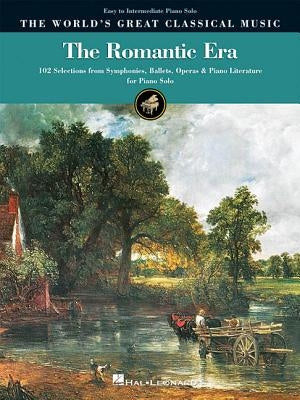 The Romantic Era: 102 Selections from Symphonies, Ballets, Operas & Piano Literature for Piano Solo by Hal Leonard Corp