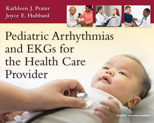 Pediatric Arrhythmias and EKGs for the Health Care Provider by Prater, Kathleen J.