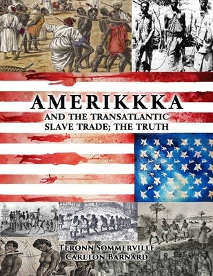 AMERIKKKA and the TRANSATLANTIC SLAVE TRADE: The Truth by Barnard, C.