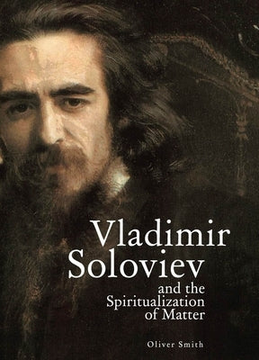 Vladimir Soloviev and the Spiritualization of Matter by Smith, Oliver