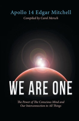We Are One: The Power of The Conscious Mind and Our Interconnection to All Things by Mitchell, Edgar