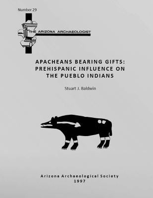 Arizona Archaeologist No. 29: Apacheans Bearing Gifts: Prehispanic Influence on the Pueblo Indians by Baldwin, Stuart J.
