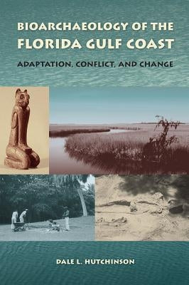 Bioarchaeology of the Florida Gulf Coast: Adaptation, Conflict, and Change by Hutchinson, Dale L.