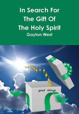 In Search For The Gift Of The Holy Spirit by West, Gaylon